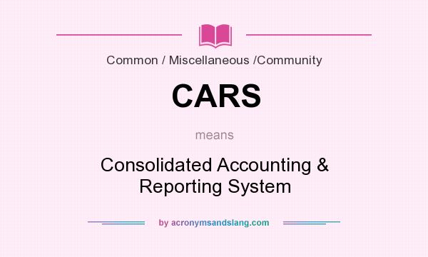 What does CARS mean? It stands for Consolidated Accounting & Reporting System