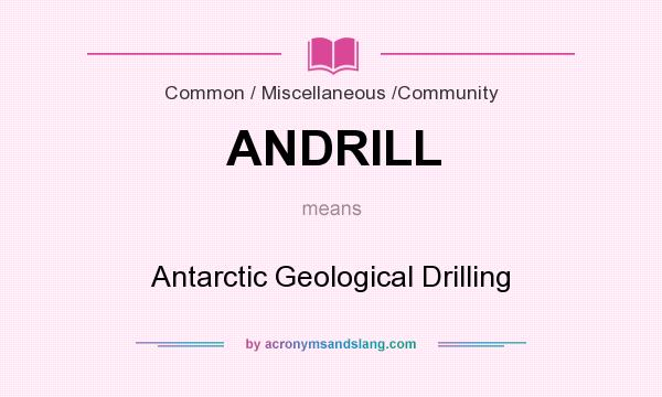 What does ANDRILL mean? It stands for Antarctic Geological Drilling