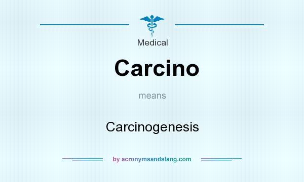 What does Carcino mean? It stands for Carcinogenesis