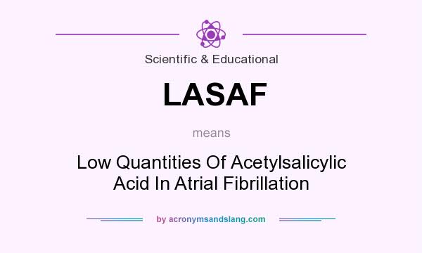 What does LASAF mean? It stands for Low Quantities Of Acetylsalicylic Acid In Atrial Fibrillation