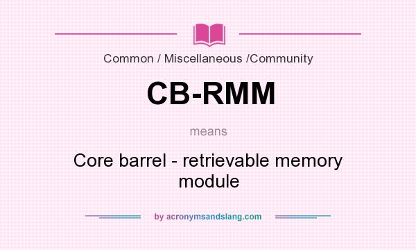 What does CB-RMM mean? It stands for Core barrel - retrievable memory module