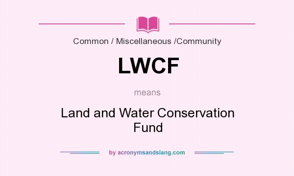 What does LWCF mean? It stands for Land and Water Conservation Fund