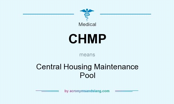 What does CHMP mean? It stands for Central Housing Maintenance Pool