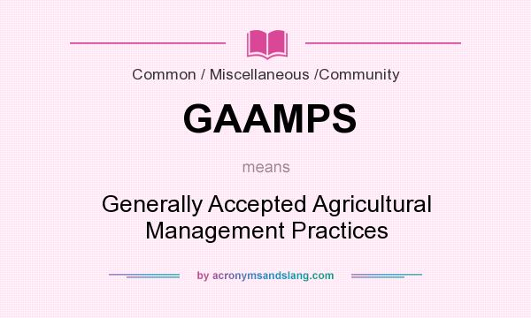 What does GAAMPS mean? It stands for Generally Accepted Agricultural Management Practices