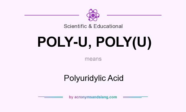 What does POLY-U, POLY(U) mean? It stands for Polyuridylic Acid