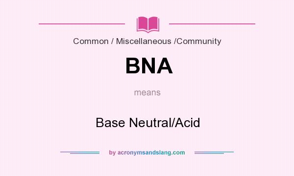 What does BNA mean? It stands for Base Neutral/Acid