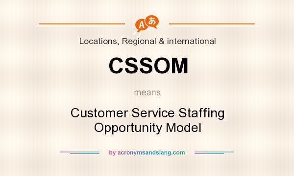 What does CSSOM mean? It stands for Customer Service Staffing Opportunity Model