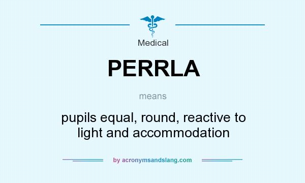 What does PERRLA mean? It stands for pupils equal, round, reactive to light and accommodation