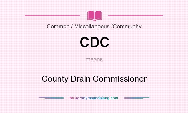 What does CDC mean? It stands for County Drain Commissioner