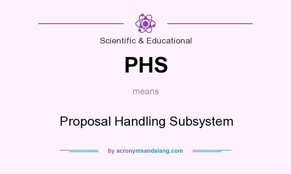 What does PHS mean? It stands for Proposal Handling Subsystem
