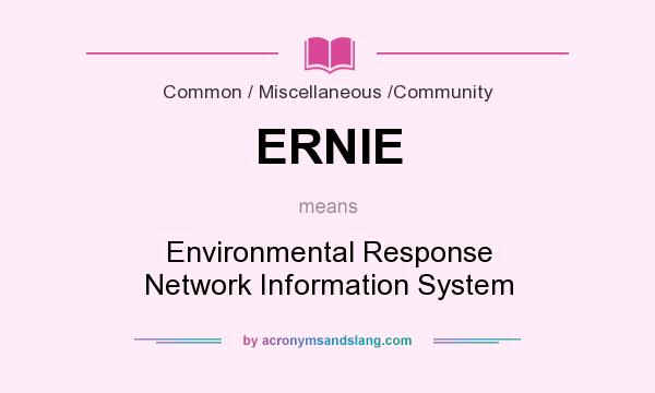 What does ERNIE mean? It stands for Environmental Response Network Information System