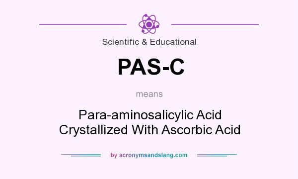 What does PAS-C mean? It stands for Para-aminosalicylic Acid Crystallized With Ascorbic Acid