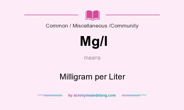 What does Mg/l mean? It stands for Milligram per Liter