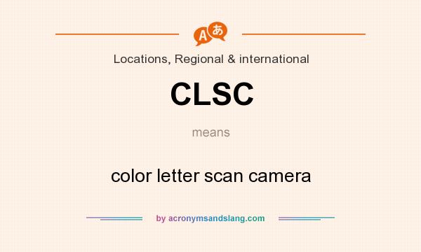 What does CLSC mean? It stands for color letter scan camera