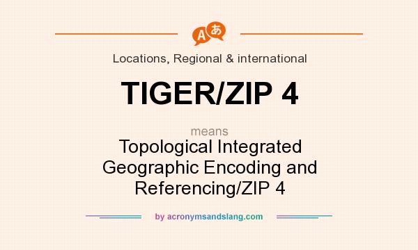 What does TIGER/ZIP 4 mean? It stands for Topological Integrated Geographic Encoding and Referencing/ZIP 4