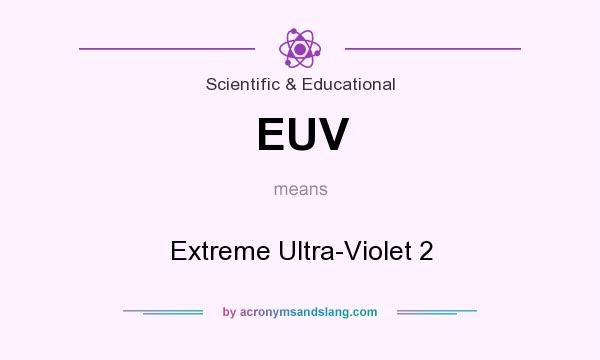 What does EUV mean? It stands for Extreme Ultra-Violet 2
