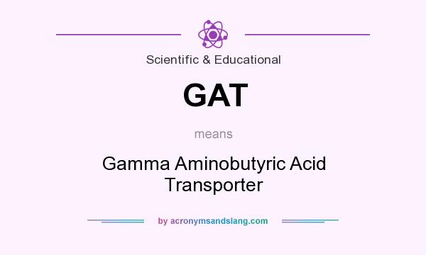 What does GAT mean? It stands for Gamma Aminobutyric Acid Transporter