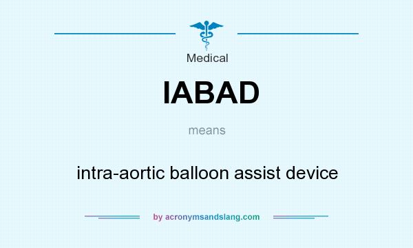 What does IABAD mean? It stands for intra-aortic balloon assist device