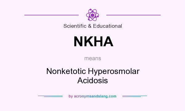 What does NKHA mean? It stands for Nonketotic Hyperosmolar Acidosis