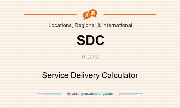 What does SDC mean? It stands for Service Delivery Calculator