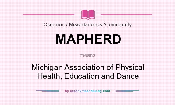 What does MAPHERD mean? It stands for Michigan Association of Physical Health, Education and Dance