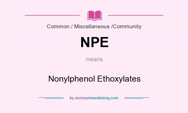 What does NPE mean? It stands for Nonylphenol Ethoxylates