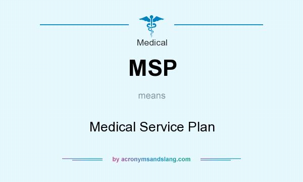 What does MSP mean? It stands for Medical Service Plan