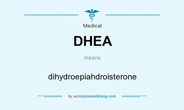 What does DHEA mean? It stands for dihydroepiahdroisterone