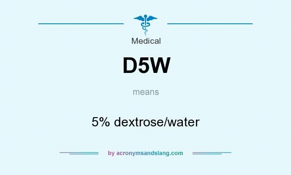What does D5W mean? It stands for 5% dextrose/water