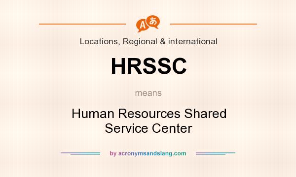 What does HRSSC mean? It stands for Human Resources Shared Service Center