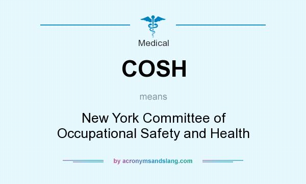 What does COSH mean? It stands for New York Committee of Occupational Safety and Health