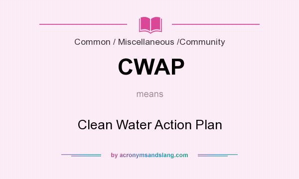 What does CWAP mean? It stands for Clean Water Action Plan