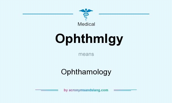 What does Ophthmlgy mean? It stands for Ophthamology