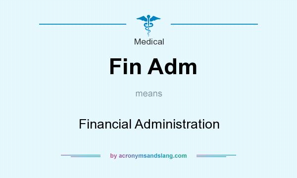 What does Fin Adm mean? It stands for Financial Administration