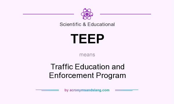 What does TEEP mean? It stands for Traffic Education and Enforcement Program
