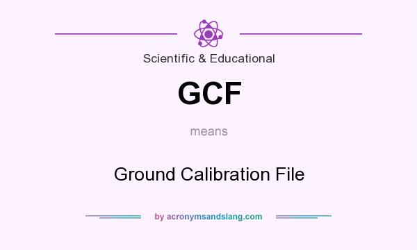 What does GCF mean? It stands for Ground Calibration File