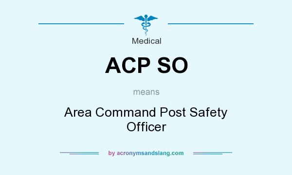What does ACP SO mean? It stands for Area Command Post Safety Officer