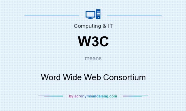 What does W3C mean? It stands for Word Wide Web Consortium