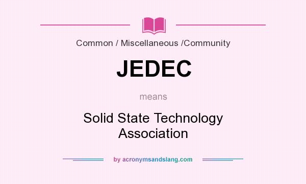 What does JEDEC mean? It stands for Solid State Technology Association