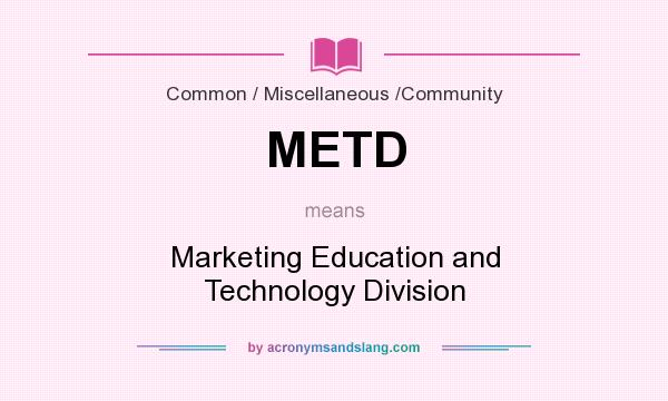What does METD mean? It stands for Marketing Education and Technology Division