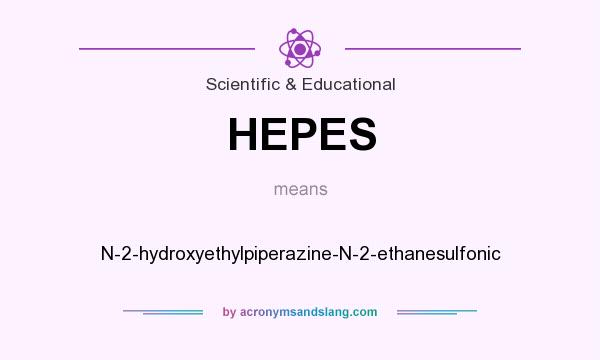 What does HEPES mean? It stands for N-2-hydroxyethylpiperazine-N-2-ethanesulfonic