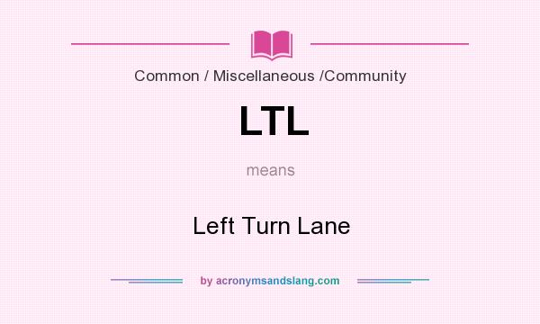 What does LTL mean? It stands for Left Turn Lane