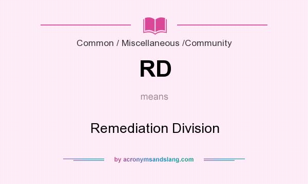 What does RD mean? It stands for Remediation Division