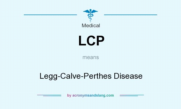 What does LCP mean? It stands for Legg-Calve-Perthes Disease