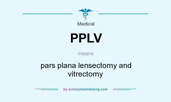 What does PPLV mean? It stands for pars plana lensectomy and vitrectomy