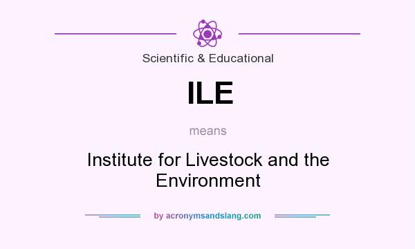 What does ILE mean? It stands for Institute for Livestock and the Environment