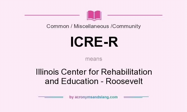 What does ICRE-R mean? It stands for Illinois Center for Rehabilitation and Education - Roosevelt