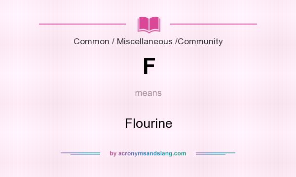 What does F mean? It stands for Flourine