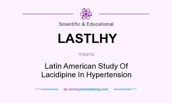 What does LASTLHY mean? It stands for Latin American Study Of Lacidipine In Hypertension