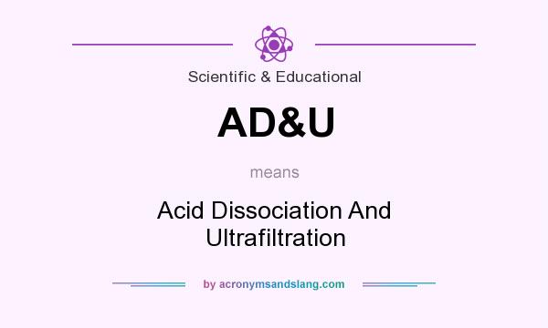 What does AD&U mean? It stands for Acid Dissociation And Ultrafiltration